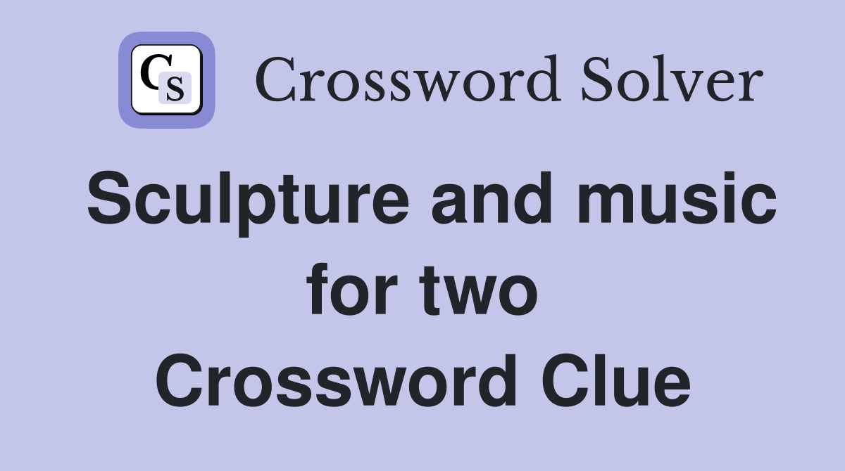 Sculpture and music for two Crossword Clue Answers Crossword Solver
